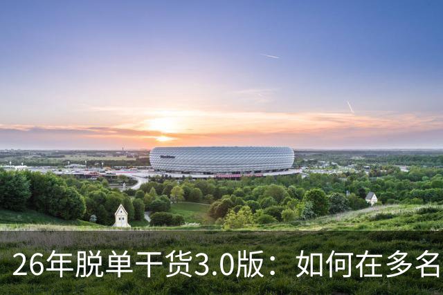 26年脱单干货3.0版：如何在多名候选对象里锁定正缘？避免无效恋爱
